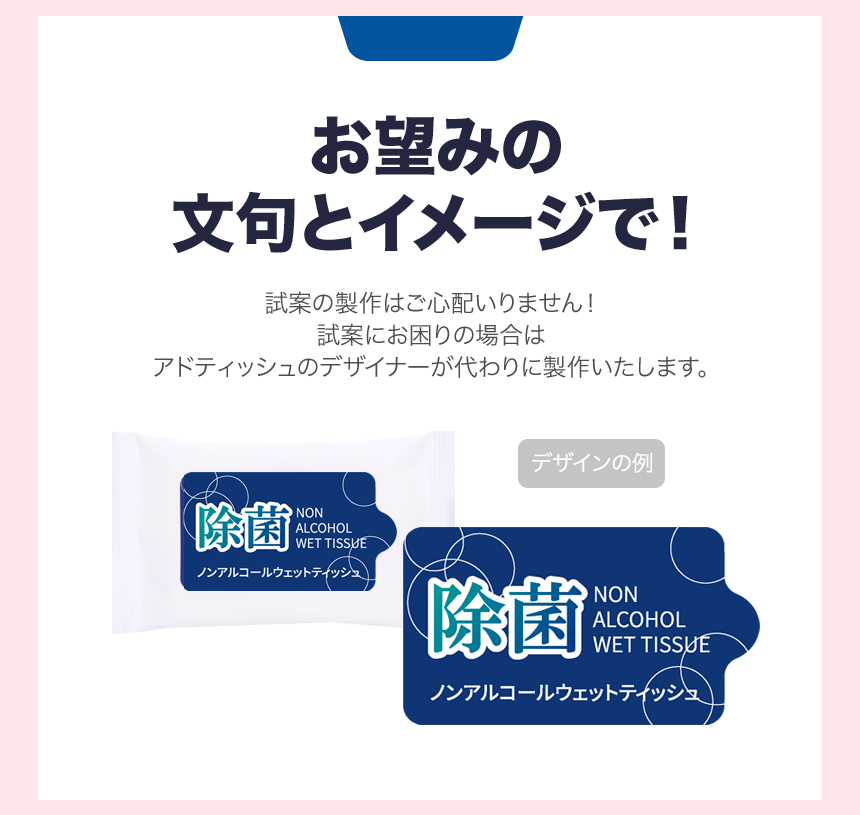 アドティッシュの印刷ウェットシートのノンアルコール(除菌)タイプのラベルにご自由にデザインができます。